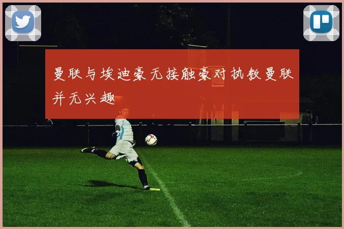 曼联与埃迪豪无接触豪对执教曼联并无兴趣