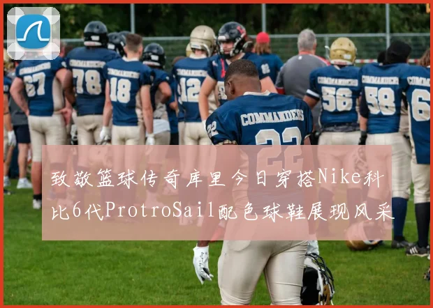 致敬篮球传奇库里今日穿搭Nike科比6代ProtroSail配色球鞋展现风采